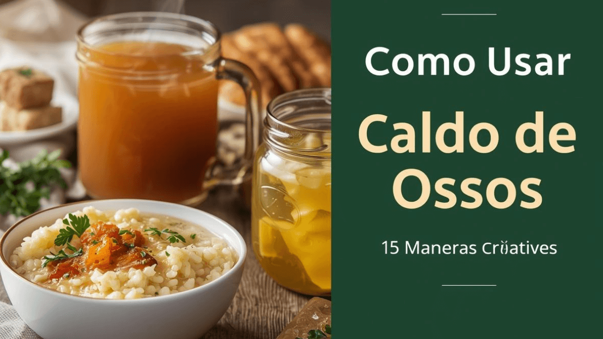 Como usar caldo de ossos de 15 maneiras criativas: sopas, risotos, molhos, bebidas e receitas gourmet para aproveitar todos os nutrientes